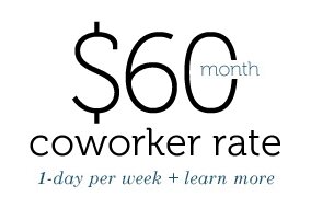 $60 / month Coworker Rate - 1 day per week - learn more